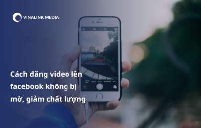 Cách đăng video lên facebook không bị mờ, giảm chất lượng